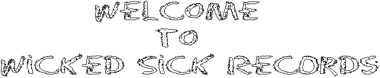 Welcome  
to  
Wicked Sick Records